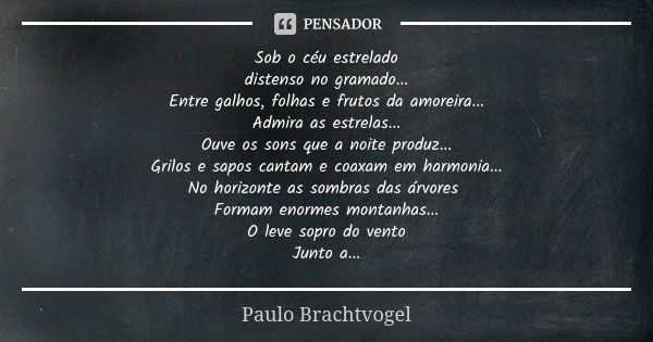 Sob o céu estrelado distenso no gramado... Entre galhos, folhas e frutos da amoreira... Admira as estrelas... Ouve os sons que a noite produz... Grilos e sapos ... Frase de Paulo Brachtvogel.