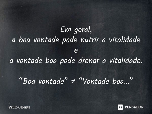 ⁠Em geral, a boa vontade pode nutrir a vitalidade e a vontade boa pode drenar a vitalidade. “Boa vontade” ≠ “Vontade boa…”... Frase de Paulo Celente.