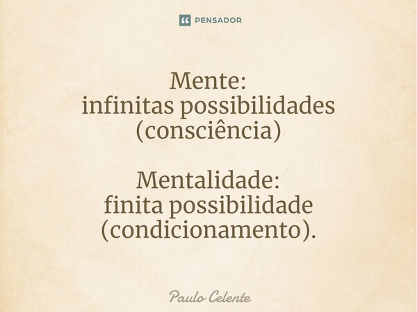 ⁠⁠Mente: infinitas possibilidades (consciência) Mentalidade: finita possibilidade (condicionamento).... Frase de Paulo Celente.