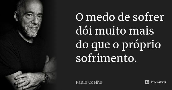 O medo de sofrer dói muito mais do que o próprio sofrimento.... Frase de Paulo Coelho.