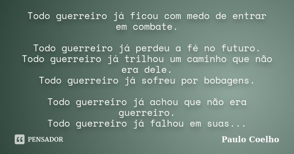 Todo Guerreiro Já Ficou Com Medo De Paulo Coelho