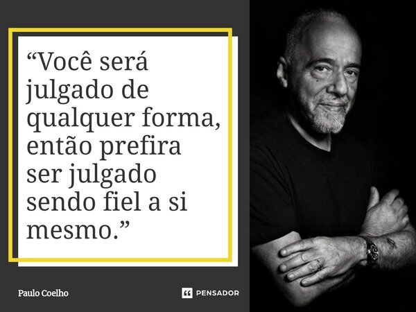 ⁠“Você será julgado de qualquer forma, então prefira ser julgado sendo fiel a si mesmo.”... Frase de Paulo Coelho.