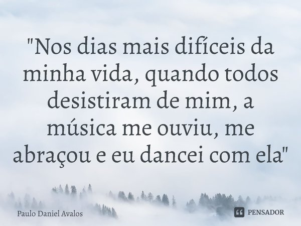 "Nos dias mais difíceis da minha vida, quando todos desistiram de mim, a música me ouviu, me abraçou e eu dancei com ela⁠"... Frase de Paulo Daniel Avalos.