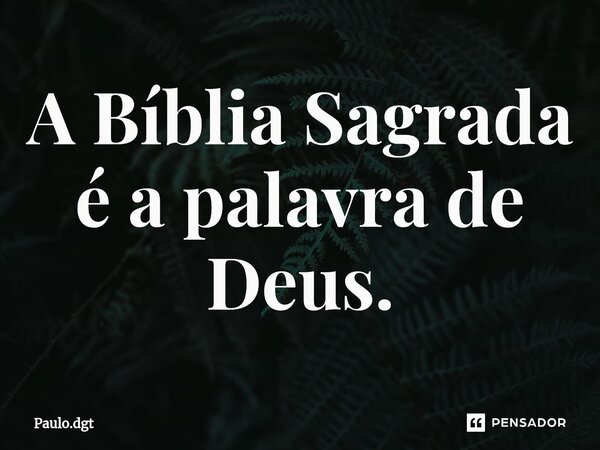 ⁠A Bíblia Sagrada é a palavra de Deus.... Frase de Paulo.dgt.