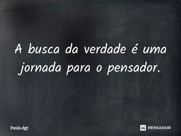 ⁠A busca da verdade é uma jornada para o pensador.... Frase de Paulo.dgt.