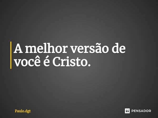 ⁠A melhor versão de você é Cristo.... Frase de Paulo.dgt.