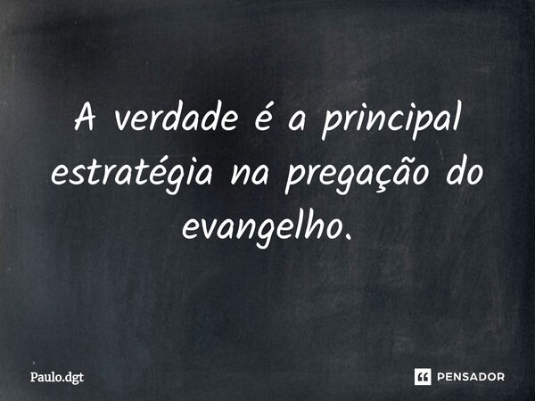⁠A verdade é a principal estratégia na pregação do evangelho.... Frase de Paulo.dgt.