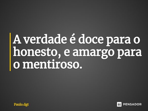 ⁠A verdade é doce para o honesto, e amargo para o mentiroso.... Frase de Paulo.dgt.
