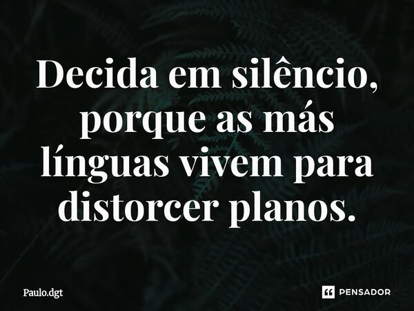 ⁠Decida em silêncio, porque as más línguas vivem para distorcer planos.... Frase de Paulo.dgt.