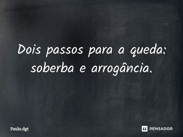 ⁠Dois passos para a queda: soberba e arrogância.... Frase de Paulo.dgt.