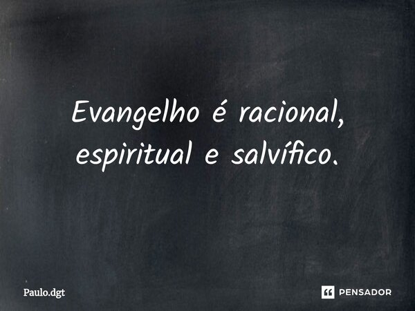 ⁠Evangelho é racional, espiritual e salvífico.... Frase de Paulo.dgt.