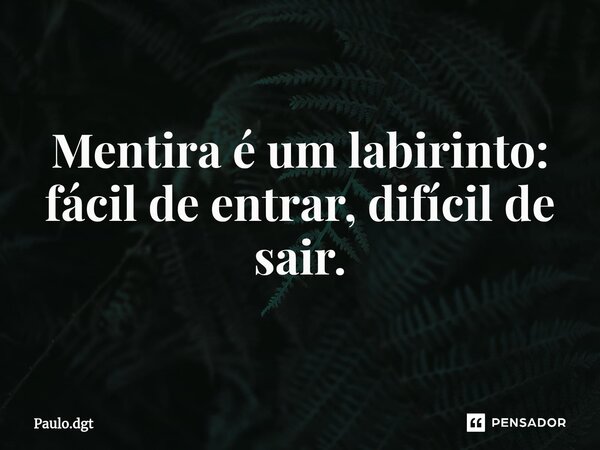 ⁠Mentira é um labirinto: fácil de entrar, difícil de sair.... Frase de Paulo.dgt.