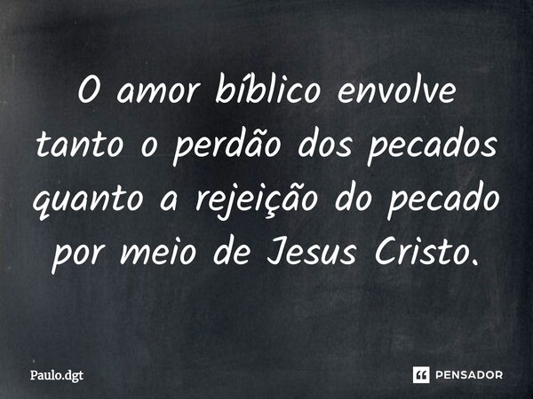 ⁠O amor bíblico envolve tanto o perdão dos pecados quanto a rejeição do pecado por meio de Jesus Cristo.... Frase de Paulo.dgt.