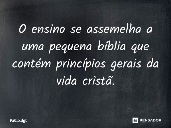 ⁠O ensino se assemelha a uma pequena bíblia que contém princípios gerais da vida cristã.... Frase de Paulo.dgt.