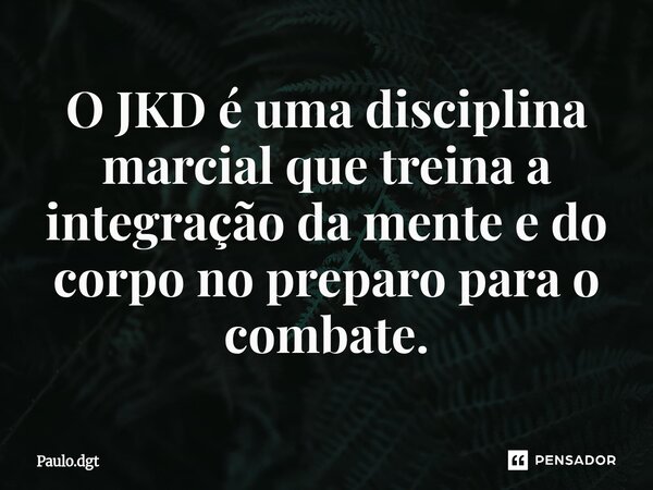 ⁠O JKD é uma disciplina marcial que treina a integração da mente e do corpo no preparo para o combate.... Frase de Paulo.dgt.