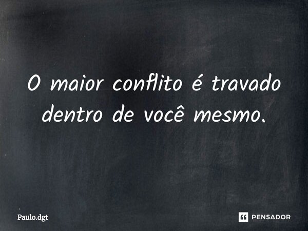 ⁠O maior conflito é travado dentro de você mesmo.... Frase de Paulo.dgt.