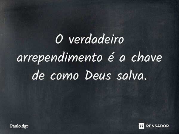 ⁠O verdadeiro arrependimento é a chave de como Deus salva.... Frase de Paulo.dgt.