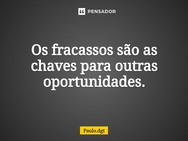 ⁠Os fracassos são as chaves para outras oportunidades.... Frase de Paulo.dgt.