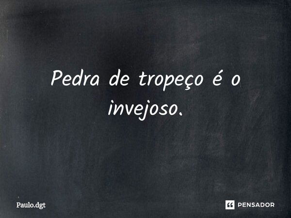 ⁠Pedra de tropeço é o invejoso.... Frase de Paulo.dgt.