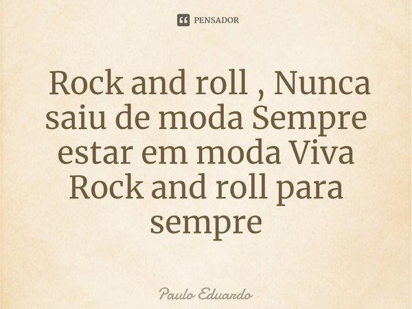 ⁠ Rock and roll , Nunca saiu de moda Sempre estar em moda Viva Rock and roll para sempre... Frase de Paulo Eduardo.