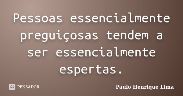 Pessoas essencialmente preguiçosas tendem a ser essencialmente espertas.... Frase de Paulo Henrique Lima.