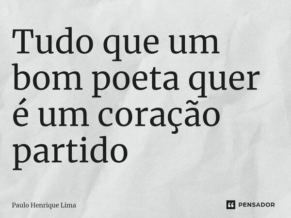 ⁠Tudo que um bom poeta quer é um coração partido... Frase de Paulo Henrique Lima.