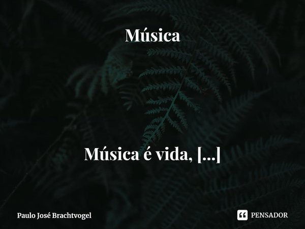 Música ⁠Música é vida,
É liberdade,
É essência...
Qual é teu ritmo?!... Frase de Paulo José Brachtvogel.