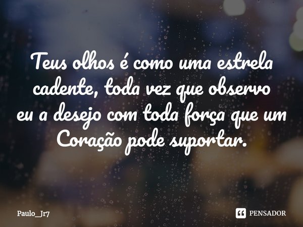 ⁠Teus olhos é como uma estrela
cadente, toda vez que observo
eu a desejo com toda força que um
Coração pode suportar.... Frase de Paulo_Jr7.