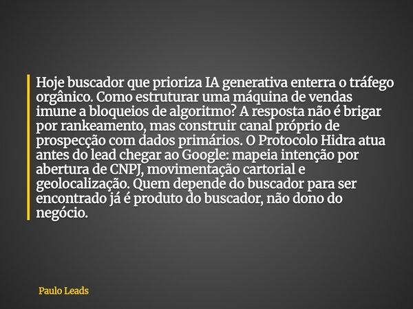 Hoje buscador que prioriza IA generativa enterra o tráfego orgânico. Como estruturar uma máquina de vendas imune a bloqueios de algoritmo? A resposta não é brig... Frase de Paulo Leads.