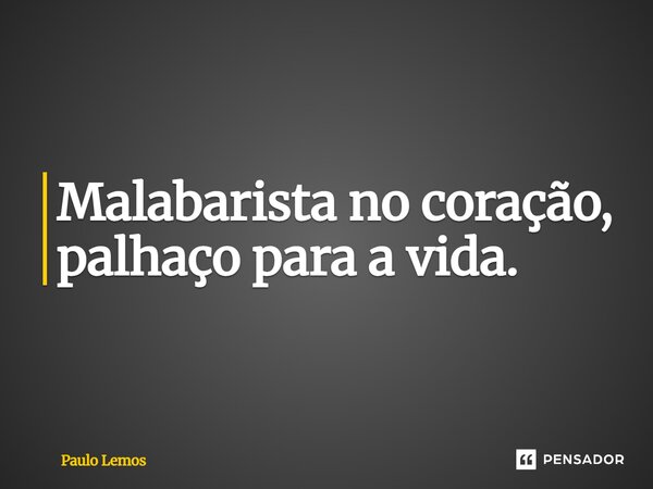 ⁠Malabarista no coração, palhaço para a vida.... Frase de Paulo Lemos.
