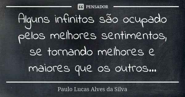 Alguns infinitos são ocupado pelos melhores sentimentos, se tornando melhores e maiores que os outros...... Frase de Paulo Lucas Alves da Silva.