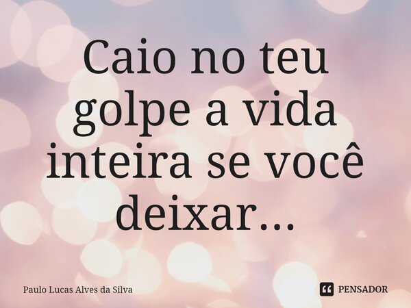 Caio no teu golpe a vida inteira se você deixar...⁠... Frase de Paulo Lucas Alves da Silva.