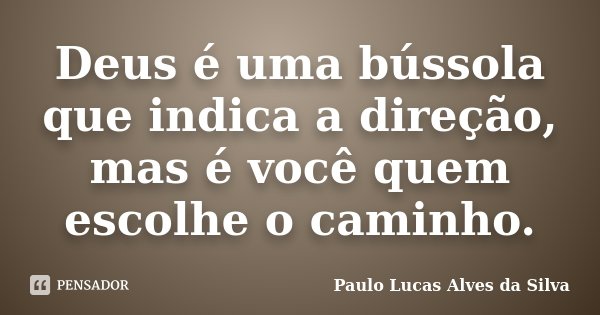 Deus é uma bússola que indica a direção, mas é você quem escolhe o caminho.... Frase de Paulo Lucas Alves da Silva.