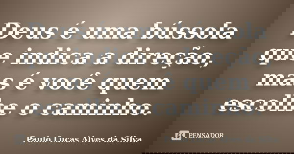 Deus é uma bússola que indica a direção, mas é você quem escolhe o caminho.... Frase de Paulo Lucas Alves da Silva.