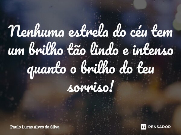 Nenhuma estrela do céu tem um brilho tão lindo e intenso quanto o brilho do teu sorriso!⁠... Frase de Paulo Lucas Alves da Silva.