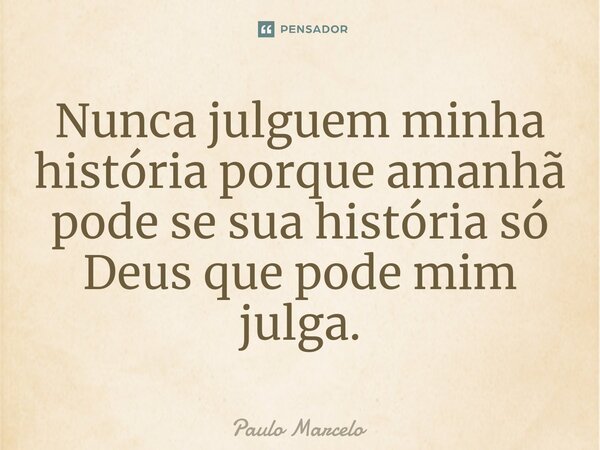 ⁠Nunca julguem minha história porque amanhã pode se sua história só Deus que pode mim julga.... Frase de Paulo Marcelo.