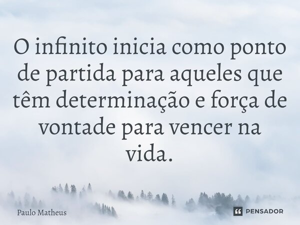 ⁠O infinito inicia como ponto de partida para aqueles que têm determinação e força de vontade para vencer na vida.... Frase de Paulo Matheus.