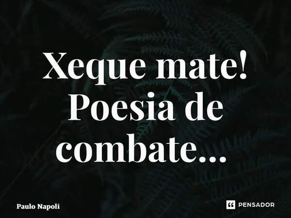 Xeque mate! Poesia de combate…⁠... Frase de Paulo Napoli.