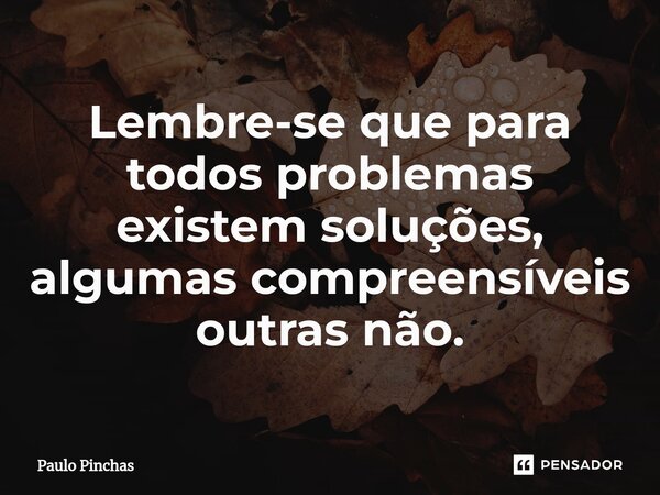 ⁠lembre Se Que Para Todos Problemas Paulo Pinchas Pensador 