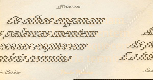 Os olhos enganam As palavras mentem As pessoas esquecem E a história termina... Frase de Paulo Platnno.