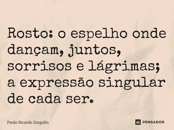 ⁠Rosto: o espelho onde dançam, juntos, sorrisos e lágrimas; a expressão singular de cada ser.... Frase de Paulo Ricardo Zargolin.