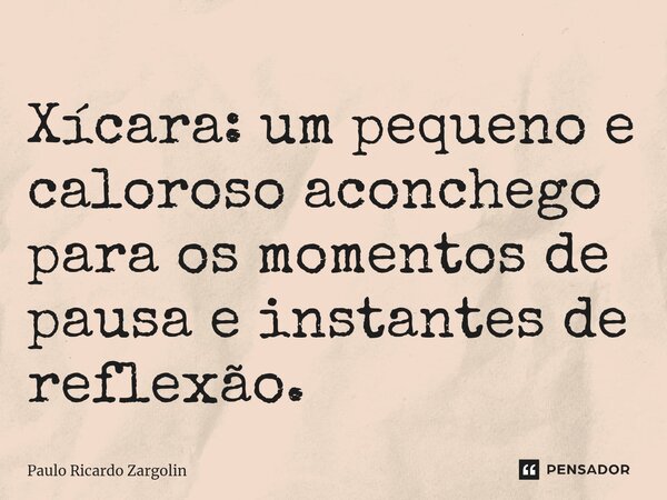 ⁠Xícara: um pequeno e caloroso aconchego para os momentos de pausa e instantes de reflexão.... Frase de Paulo Ricardo Zargolin.