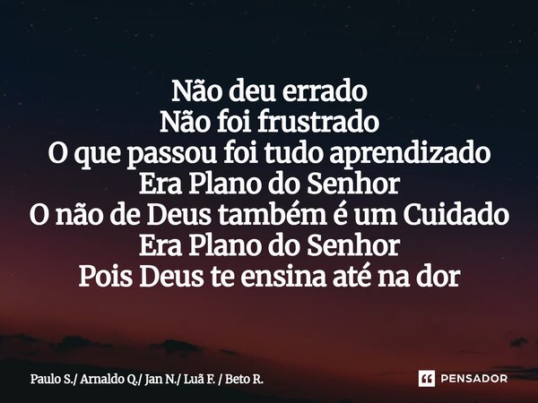 ⁠Não deu errado Não foi frustrado O que passou foi tudo aprendizado Era Plano do Senhor O não de Deus também é um Cuidado Era Plano do Senhor Pois Deus te ensin... Frase de Paulo S. Arnaldo Q. Jan N. Luã F.  Beto R..