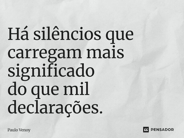 ⁠Há silêncios que carregam mais significado do que mil declarações.... Frase de Paulo Venoy.