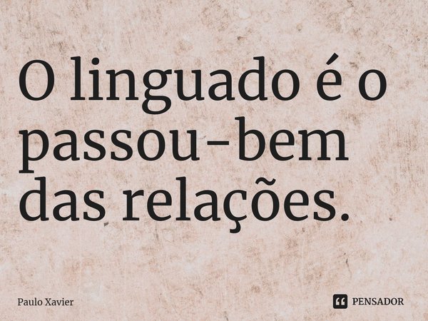 ⁠O linguado é o passou-bem das relações.... Frase de Paulo Xavier.