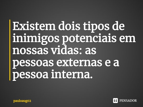 ⁠Existem dois tipos de inimigos potenciais em nossas vidas: as pessoas externas e a pessoa interna.... Frase de pauloaug02.