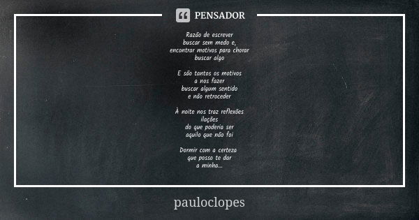 Razão de escrever buscar sem medo e, encontrar motivos para chorar buscar algo E são tantos os motivos a nos fazer buscar algum sentido e não retroceder À noite... Frase de pauloclopes.