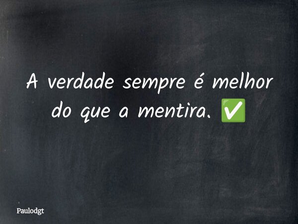 A verdade sempre é melhor do que a mentira. ✅... Frase de Paulodgt.