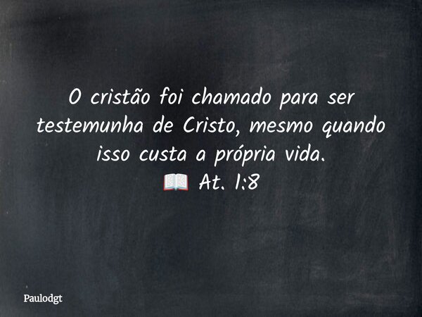 O cristão foi chamado para ser testemunha de Cristo, mesmo quando isso custa a própria vida. 📖 At. 1:8... Frase de Paulodgt.