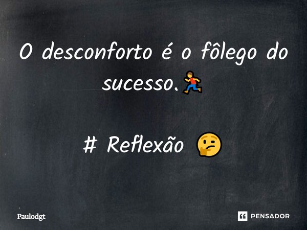 O desconforto é o fôlego do sucesso.🏃 # Reflexão 🤔... Frase de Paulodgt.